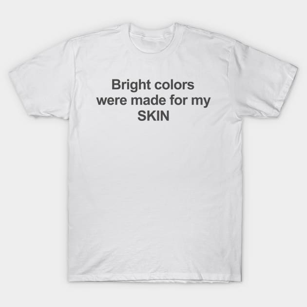 Bright colors were made for my skin T-Shirt by Kagina